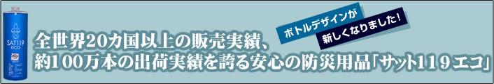 全世界20カ国以上の販売実績、約100万本の出荷実績を誇る安心の防災用品「サット119エコ」