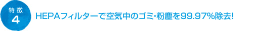 HEPAフィルターで空気中のゴミ・粉じんを99.97%除去！